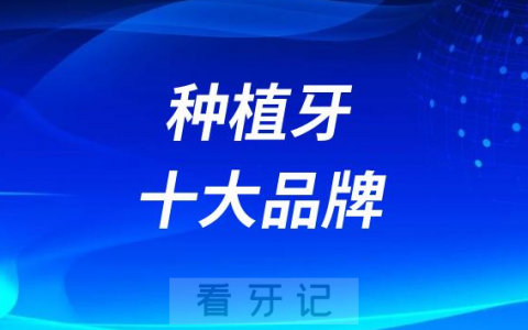 2023种植牙十大品牌前十排名盘点合集整理