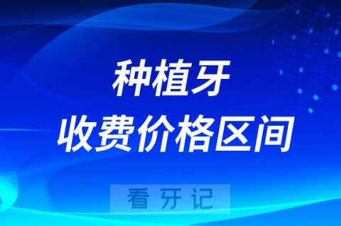 023年公立私立口腔种植牙集采前收费价格区间整理"