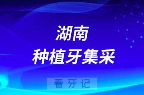 湖南种植牙集采价格政策时间进展最新消息2023