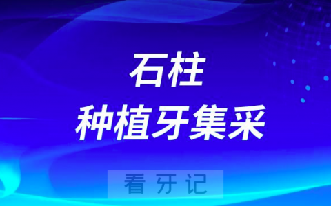 石柱土家族自治**最新种植牙集采价格政策公布