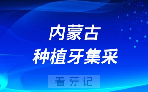 内蒙古种植牙集采什么时候落地