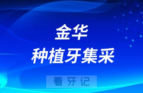 金华华康口腔医院最新种植牙集采价格政策公布