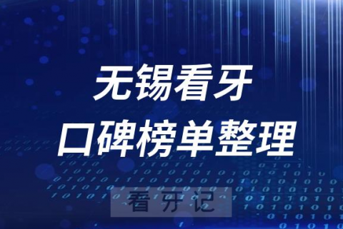 无锡十大正规靠谱牙科医院无锡前十口腔排名榜单整理