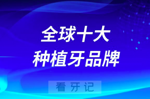 世界全球十大种植牙品牌排行榜前十名单整理公布