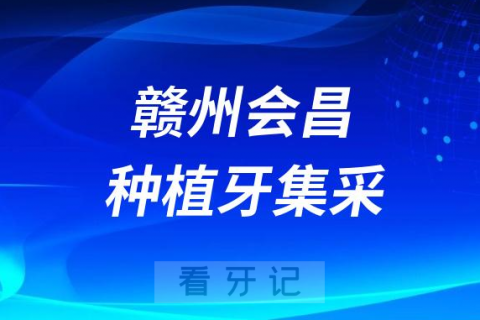 赣州会昌种植牙集采价格政策落地时间进展最新消息2023