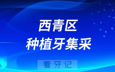 天津市西青区种植牙集采价格政策落地时间进展最新消息2023
