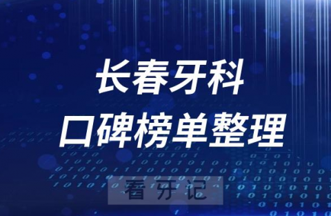 长春十大牙科医院公立私立排名前十口腔排名榜单整理2023版