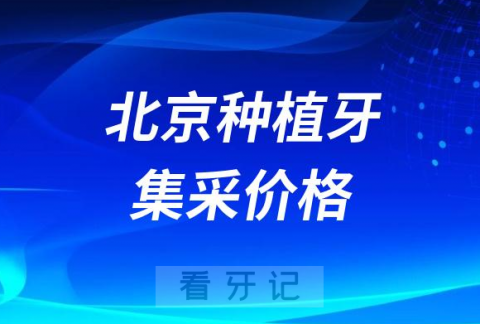 北京地区各大口腔医院最新种植牙集采最低价格曝光