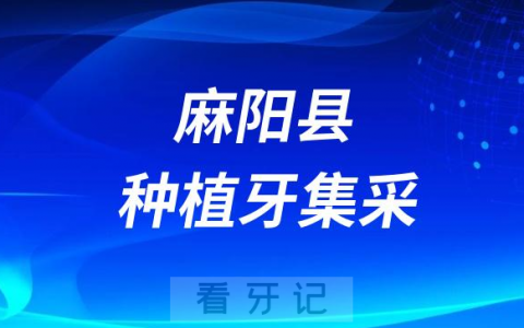 麻阳县种植牙集采价格政策落地时间进展最新消息2023