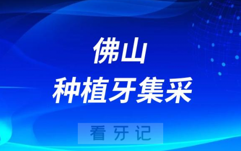 佛山**最新种植牙集采价格降价政策落地