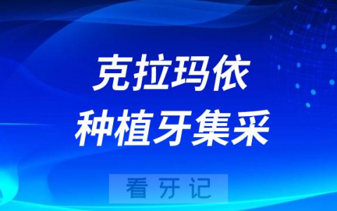 克拉玛依种植牙集采价格政策落地时间进展最新消息2023