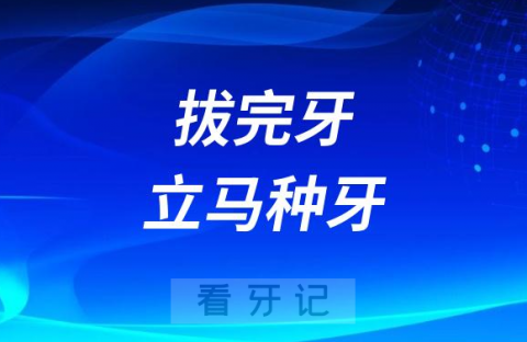 拔完牙立马种牙是真的假的