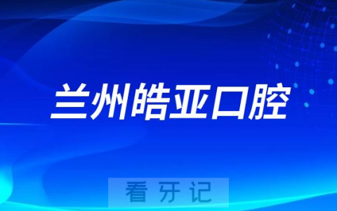 兰州皓亚口腔看牙怎么样