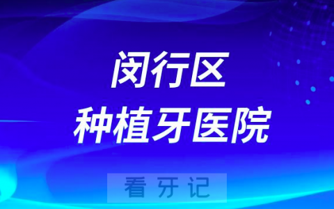 上海闵行区种植牙医院排名前十榜单盘点2023