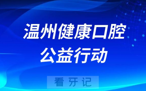2023温州健康口腔公益行动介绍