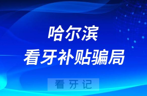 哈尔滨种牙看牙补贴爱牙公益活动补助是真的还是假的骗局