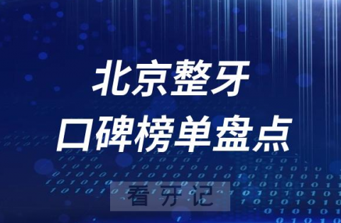 北京牙齿矫正十大口腔整牙排行前十名单盘点2023