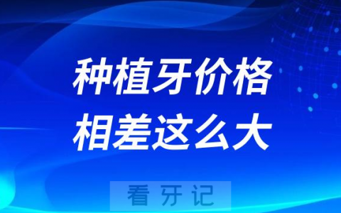 便宜的一千贵的一万种植牙价格怎么相差这么大