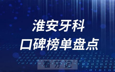 淮安十大口腔医院排名前十名单盘点2023
