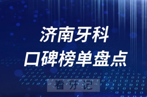 济南十大公立私立口腔医院排名前十名单盘点2023