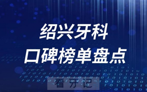 绍兴十大口腔医院排名前十名单盘点2023