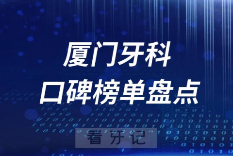 厦门十大公立私立口腔医院排名前十名单盘点2023