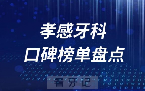 孝感十大口腔医院排名前十名单盘点2023