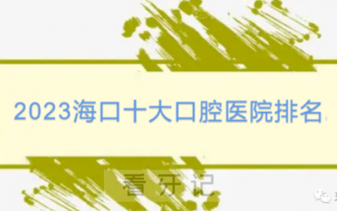2023海口十大口腔医院排名榜单盘点第二批