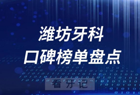 潍坊十大公立私立口腔医院排名前十名单盘点2023