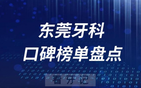 2023东莞牙科医院排名榜单前十盘点