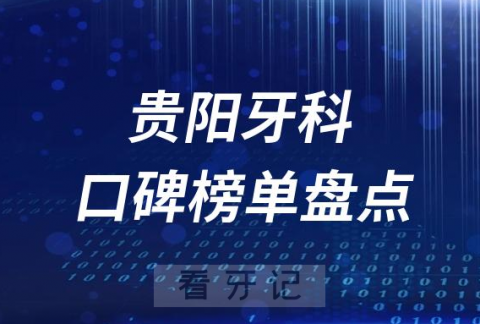 贵阳十大私立口腔科排名前十牙科名单最新盘点2023