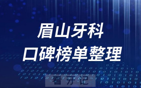 眉山十大口腔科排名前十牙科医院名单最新版2023