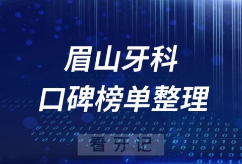 眉山十大口腔科排名前十牙科医院名单最新版2023