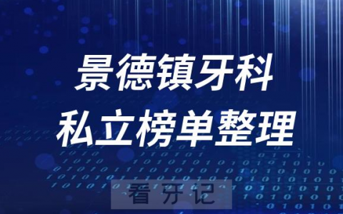 景德镇十大口腔医院排名前十名单盘点2023私立版