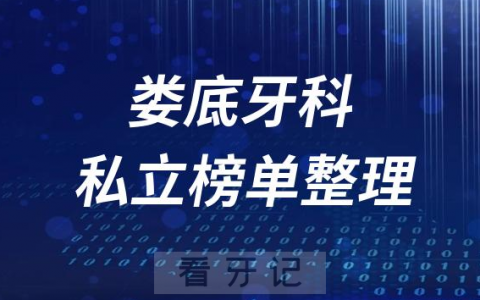娄底十大口腔医院排名前十名单盘点2023私立版