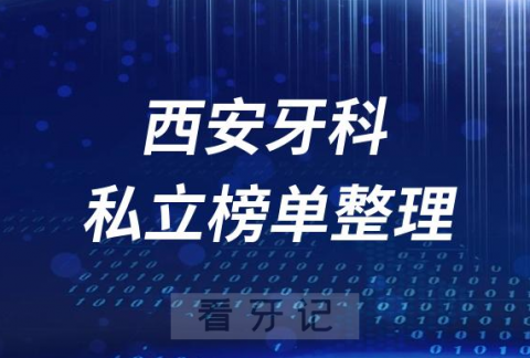 西安十大口腔医院排名前十名单盘点2023私立版