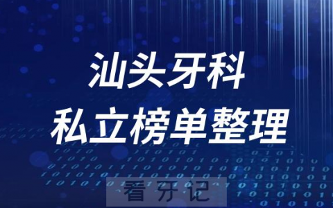 汕头十大口腔医院排名前十名单盘点2023私立版