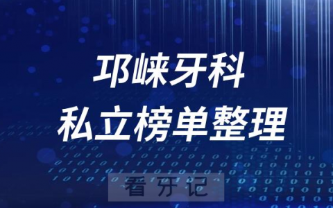 邛崃十大口腔医院排名前十名单盘点2023私立版