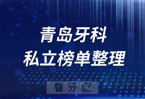 青岛十大口腔医院排名前十名单盘点2023私立版