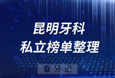 昆明十大口腔医院排名前十名单盘点2023私立版