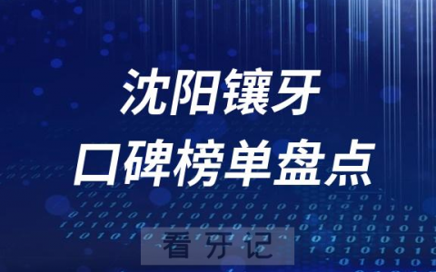 2023沈阳镶牙医院排名榜单最新公布整理
