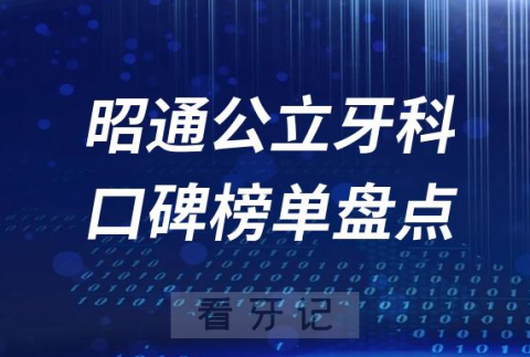 023昭通牙科公立好医院排名前十榜单最新整理"