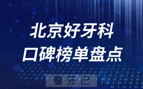 2023北京牙科好医院排名前十榜单最新整理