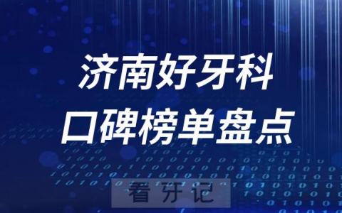 2023济南牙科好医院排名前十榜单最新整理