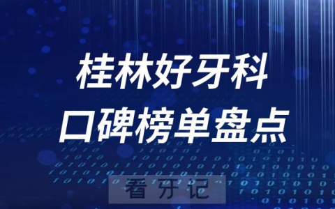 2023桂林牙科好医院排名前十榜单最新整理