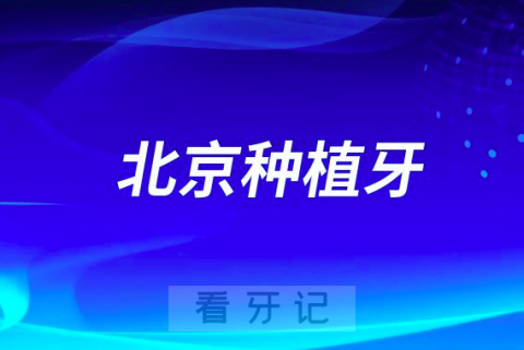 北京种植牙十大医院排行榜前十名全新榜单盘点2023