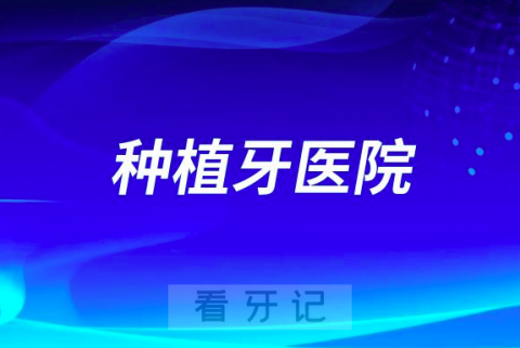 如何选择一家靠谱种植牙医院附五大建议