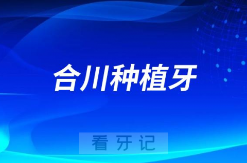 023重庆合川种植牙科排名前十名单整理盘点"