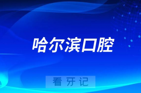 023哈尔滨口腔医院排名TOP10榜单整理"