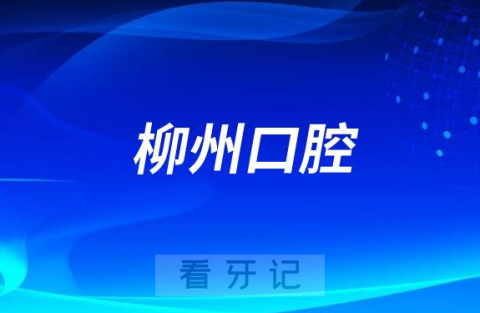 023柳州口腔医院排名TOP10榜单整理"